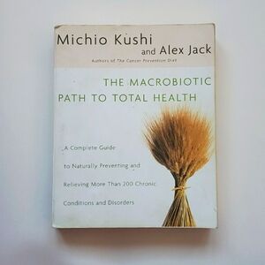 The Macrobiotic Path to Total Health by Michio Kushi and Alex Jack